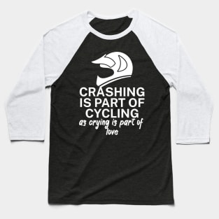 Crashing is part of cycling as crying is part of love Baseball T-Shirt